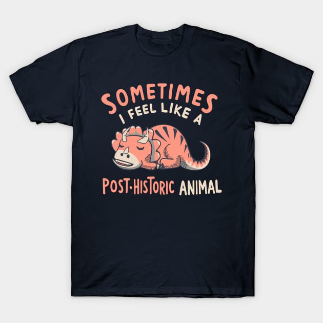 Sometimes I Feel Like a POST-Historic Animal T-Shirt by Shirt for Brains